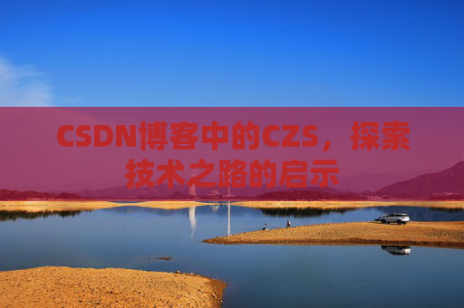 CSDN博客中的CZS，探索技术之路的启示